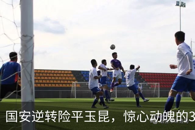 国安逆转险平玉昆，惊心动魄的3-3平局维持不败纪录
